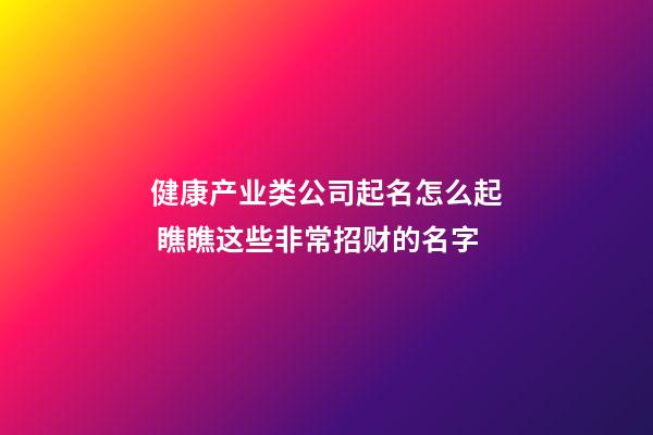 健康产业类公司起名怎么起 瞧瞧这些非常招财的名字-第1张-公司起名-玄机派